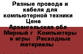 Разные провода и кабеля для компьютерной техники. › Цена ­ 50 - Архангельская обл., Мирный г. Компьютеры и игры » Расходные материалы   